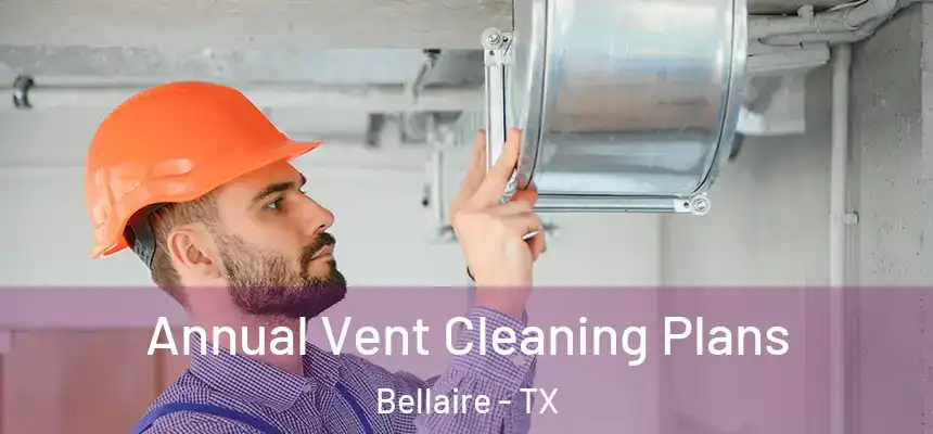  Annual Vent Cleaning Plans Bellaire - TX