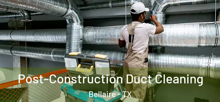  Post-Construction Duct Cleaning Bellaire - TX